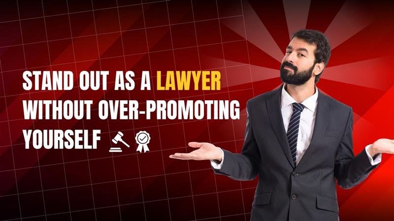 Stand Out as a Lawyer Without Over-Promoting Yourself